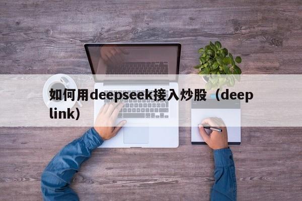 如何用deepseek接入炒股（deeplink）