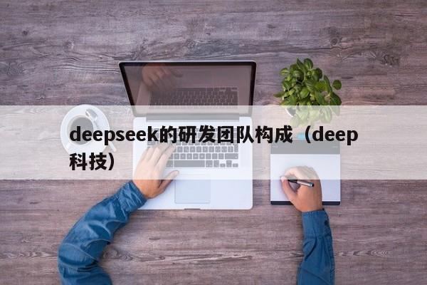 deepseek的研发团队构成（deep科技）