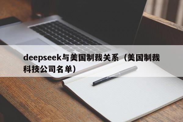deepseek与美国制裁关系（美国制裁科技公司名单）