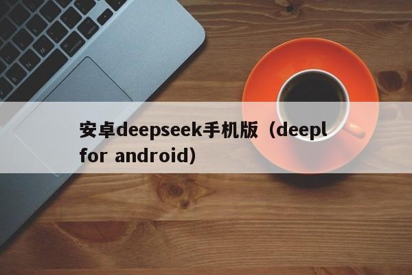 安卓deepseek手机版（deepl for android）