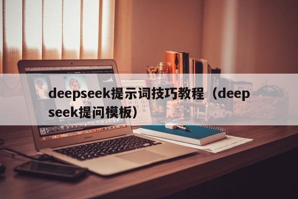 deepseek提示词技巧教程（deepseek提问模板）