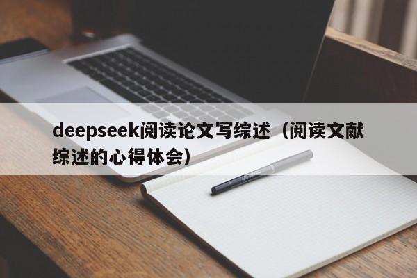 deepseek阅读论文写综述（阅读文献综述的心得体会）