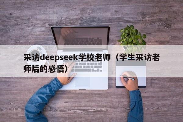 采访deepseek学校老师（学生采访老师后的感悟）