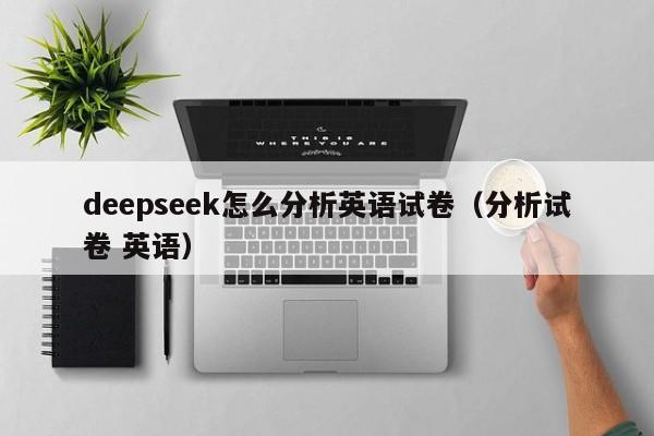 deepseek怎么分析英语试卷（分析试卷 英语）