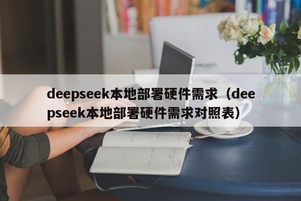deepseek本地部署硬件需求（deepseek本地部署硬件需求对照表）