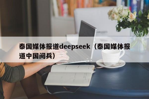 泰国媒体报道deepseek（泰国媒体报道中国阅兵）