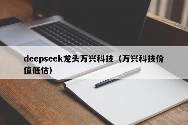 deepseek龙头万兴科技（万兴科技价值低估）