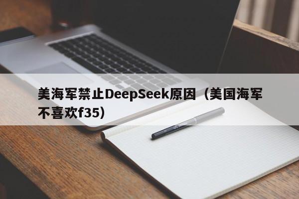 美海军禁止DeepSeek原因（美国海军不喜欢f35）