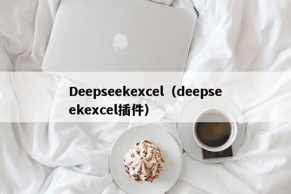 Deepseekexcel（deepseekexcel插件）