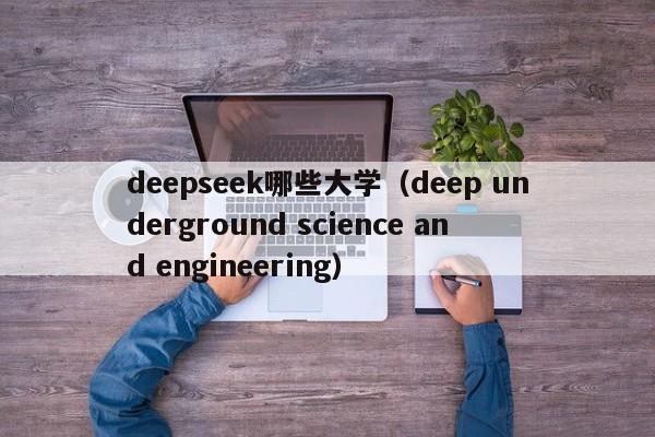deepseek哪些大学（deep underground science and engineering）