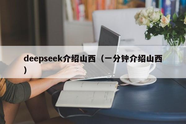 deepseek介绍山西（一分钟介绍山西）