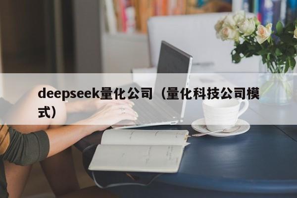 deepseek量化公司（量化科技公司模式）