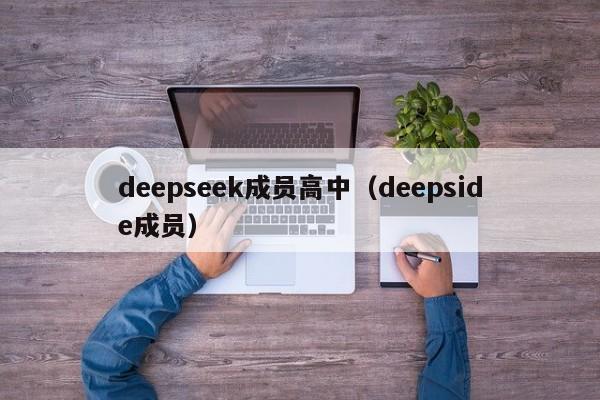deepseek成员高中（deepside成员）