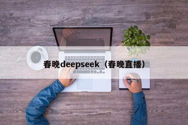 春晚deepseek（春晚直播）