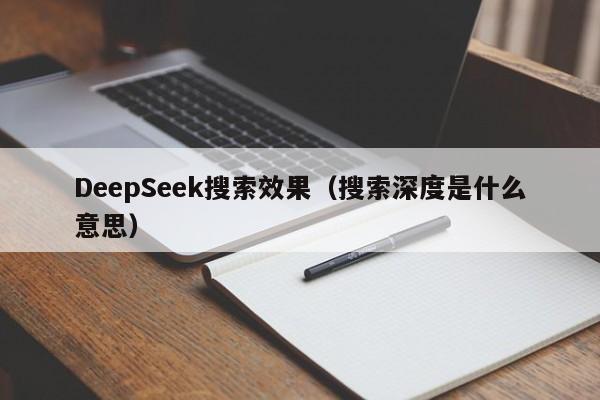 DeepSeek搜索效果（搜索深度是什么意思）