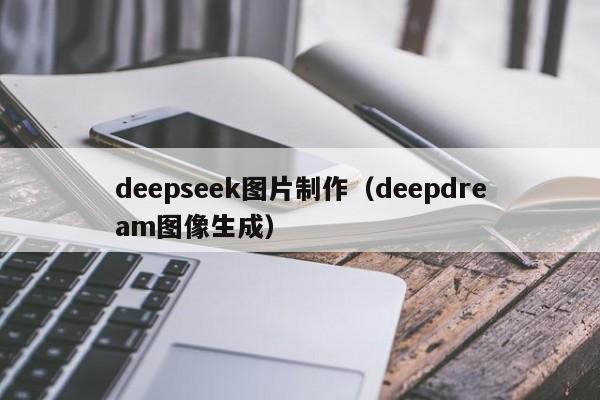 deepseek图片制作（deepdream图像生成）