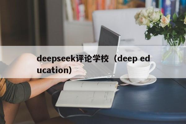 deepseek评论学校（deep education）