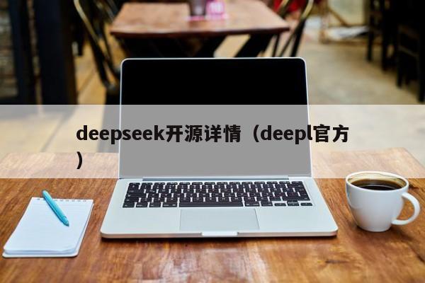 deepseek开源详情（deepl官方）