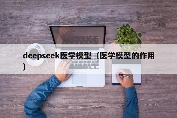 deepseek医学模型（医学模型的作用）