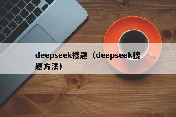 deepseek搜题（deepseek搜题方法）