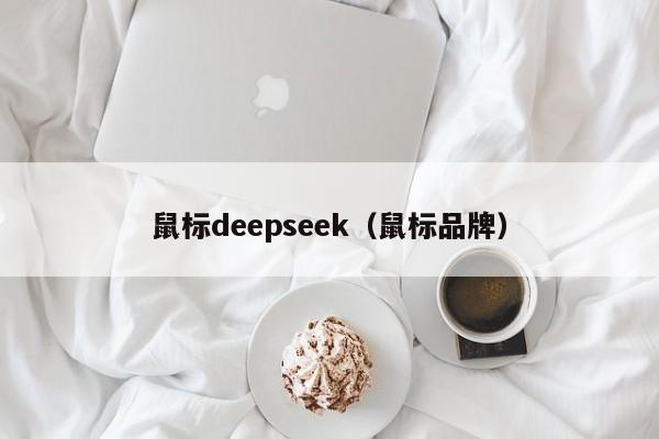 鼠标deepseek（鼠标品牌）