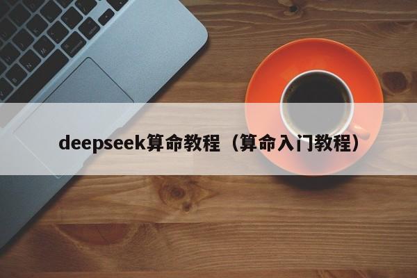 deepseek算命教程（算命入门教程）