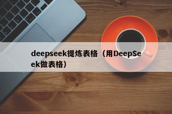 deepseek提炼表格（用DeepSeek做表格）