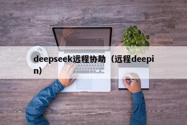 deepseek远程协助（远程deepin）