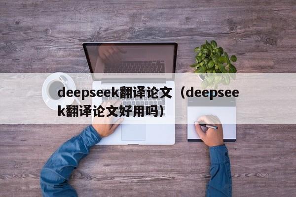 deepseek翻译论文（deepseek翻译论文好用吗）