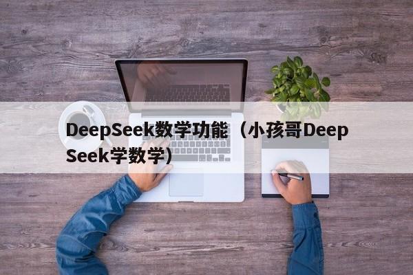 DeepSeek数学功能（小孩哥DeepSeek学数学）