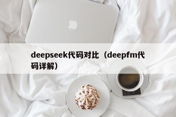 deepseek代码对比（deepfm代码详解）