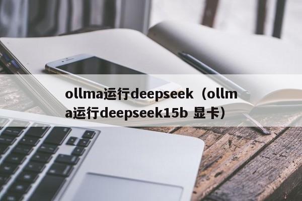 ollma运行deepseek（ollma运行deepseek15b 显卡）