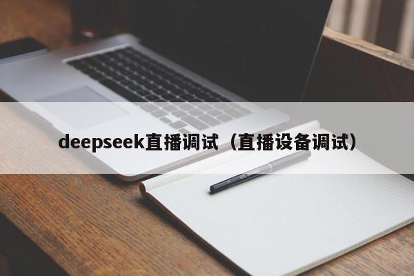 deepseek直播调试（直播设备调试）